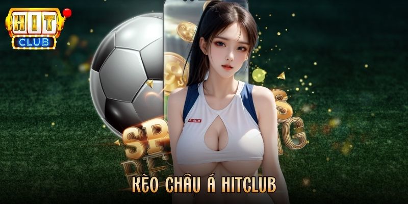 Kèo Châu Á Hitclub - Hướng Dẫn Đọc Và Kinh Nghiệm Hiệu Quả