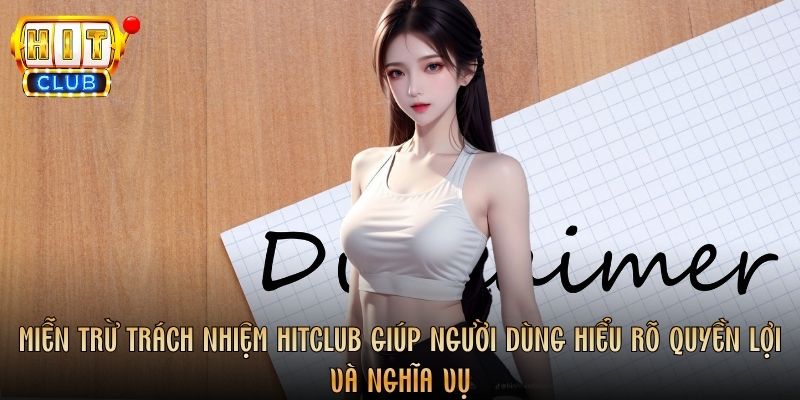 Miễn trừ trách nhiệm Hitclub giúp người dùng hiểu rõ quyền lợi và nghĩa vụ