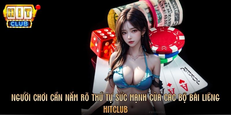 Người chơi cần nắm rõ thứ tự sức mạnh của các bộ bài Liêng Hitclub
