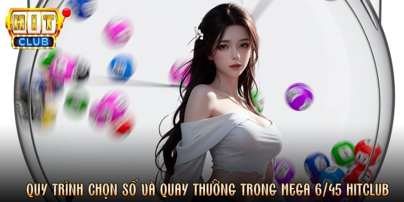 Quy trình chọn số và quay thưởng trong Mega 6/45 Hitclub
