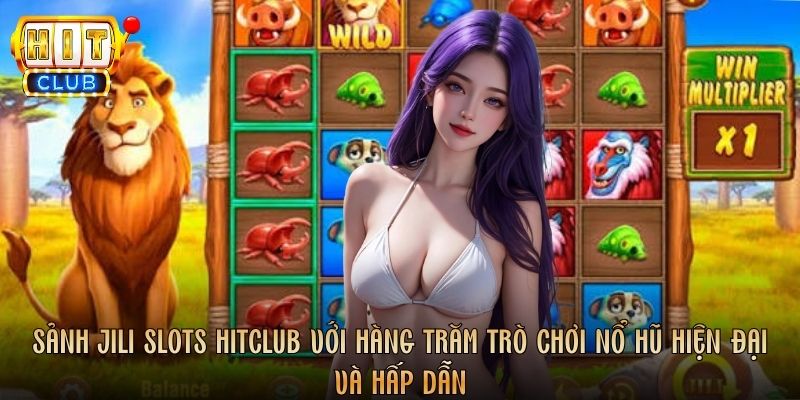 Sảnh JILI Slots Hitclub với hàng trăm trò chơi nổ hũ hiện đại và hấp dẫn
