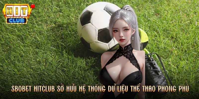 SBOBET Hitclub sở hữu hệ thống dữ liệu thể thao phong phú