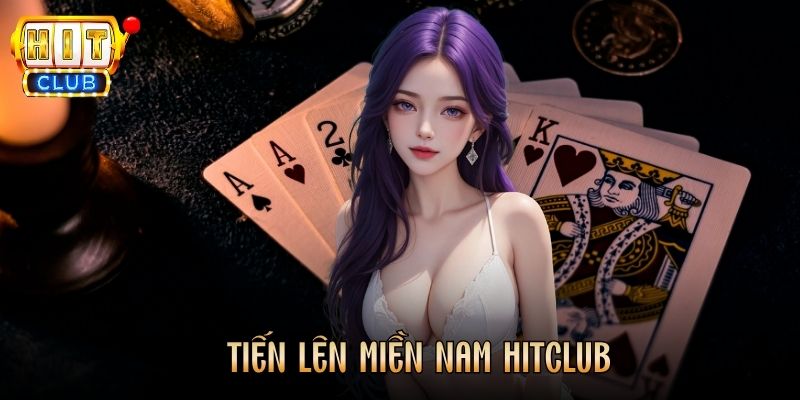 Tiến Lên Miền Nam Hitclub - Luật Chơi Và Kinh Nghiệm Hiệu Quả